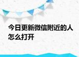 今日更新微信附近的人怎么打开