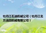 牡丹江石油机械公司（牡丹江北方油田机械有限公司）