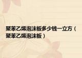 聚苯乙烯泡沫板多少钱一立方（聚苯乙烯泡沫板）