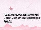 东方航空mu2985航班昆明至无锡（国航ca3395广州到无锡航班有没有晚点）