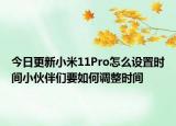 今日更新小米11Pro怎么设置时间小伙伴们要如何调整时间