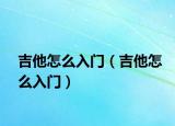吉他怎么入门（吉他怎么入门）