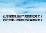此时相望愿逐月华流照君啥意思（此时相望不相闻愿逐月华流照君）