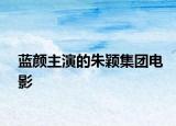 蓝颜主演的朱颖集团电影