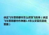 侠盗飞车罪恶都市怎么进到飞机场（侠盗飞车罪恶都市作弊器1.0怎么安装在游戏里面）