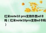 红米note10 pro支持外置sd卡吗（红米note10pro支持sd卡吗）