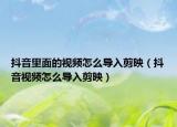 抖音里面的视频怎么导入剪映（抖音视频怎么导入剪映）