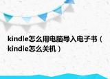 kindle怎么用电脑导入电子书（kindle怎么关机）