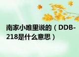 南家小唯里说的（DDB-218是什么意思）