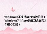 windows7不支持aero特效的是（Windows7中Aero的真正含义和3个核心功能）