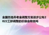 全国各地养老金调整方案逐步公布2022工龄调整的价值会降低吗