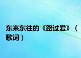 东来东往的《路过爱》（歌词）