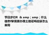 节日步行R  & amp；amp；什么信息f家需要办理土地证吗应该怎么查询