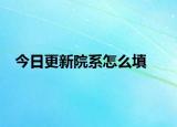 今日更新院系怎么填