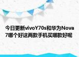 今日更新vivoY70s和华为Nova7哪个好这两款手机买哪款好呢