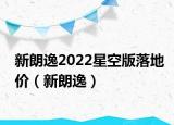 新朗逸2022星空版落地价（新朗逸）