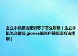 金立手机激活密码忘了怎么解锁（金立手机怎么解锁,gionee解账户锁防盗方法线刷）