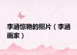 李涵惊艳的照片（李涵 画家）