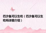 巴沙鱼可以生吃（巴沙鱼可以生吃吗详细介绍）