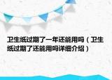 卫生纸过期了一年还能用吗（卫生纸过期了还能用吗详细介绍）