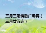 三月三唱情歌广场舞（三月廿五连）