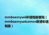 mmboxmyuni彩信相册登陆（mmboxmyunicomcn联通彩信相册）