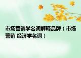市场营销学名词解释品牌（市场营销 经济学名词）
