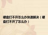 硬盘打不开怎么办快速解决（硬盘打不开了怎么办）
