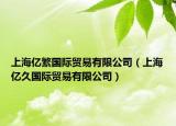 上海亿繁国际贸易有限公司（上海亿久国际贸易有限公司）