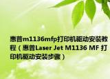 惠普m1136mfp打印机驱动安装教程（惠普Laser Jet M1136 MF 打印机驱动安装步骤）
