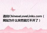 请问ChineseLoveLinks.com（网站为什么突然就打不开了）