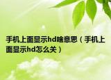 手机上面显示hd啥意思（手机上面显示hd怎么关）