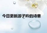 今日更新游子吟的诗意