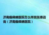 济南癫痫病医院怎么样找张惠咨询（济南癫痫病医院）