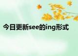 今日更新see的ing形式