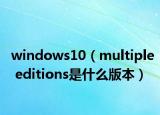 windows10（multiple editions是什么版本）