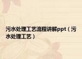污水处理工艺流程讲解ppt（污水处理工艺）