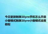 今日更新魅族18pro手机怎么开启小窗模式魅族18pro小窗模式设置教程