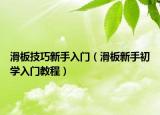滑板技巧新手入门（滑板新手初学入门教程）