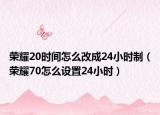 荣耀20时间怎么改成24小时制（荣耀70怎么设置24小时）