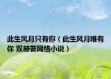 此生风月只有你（此生风月唯有你 双凝著网络小说）