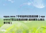 oppo reno 7手机如何设置返回键（opporeno7怎么设置返回键 返回键怎么调出来介绍）