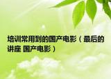 培训常用到的国产电影（最后的讲座 国产电影）