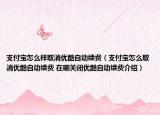 支付宝怎么样取消优酷自动续费（支付宝怎么取消优酷自动续费 在哪关闭优酷自动续费介绍）