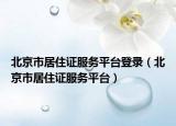 北京市居住证服务平台登录（北京市居住证服务平台）