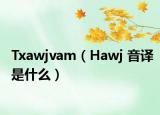 Txawjvam（Hawj 音译是什么）