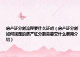 房产证分割流程要什么证明（房产证分割如何规定的房产证分割需要交什么费用介绍）