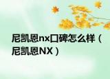 尼凯恩nx口碑怎么样（尼凯恩NX）