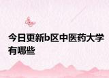 今日更新b区中医药大学有哪些