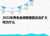 2022年养老金调整差距还会扩大吗为什么